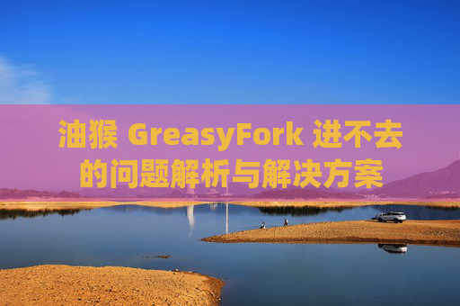 油猴 GreasyFork 进不去的问题解析与解决方案